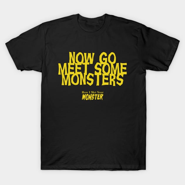 Now Go Meet Some Monsters T-Shirt by How I Met Your Monster